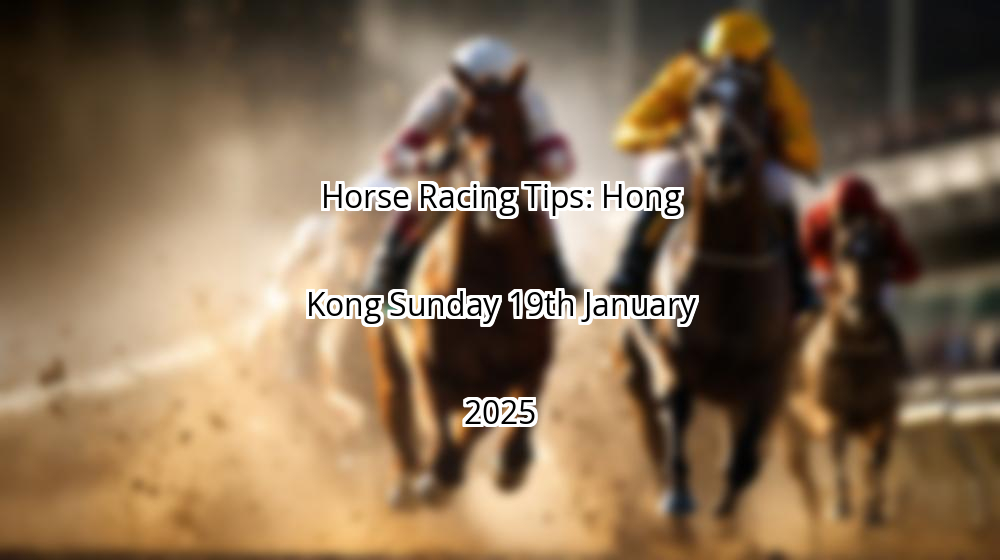 Horse Racing Tips: Hong Kong Sunday 19th January 2025