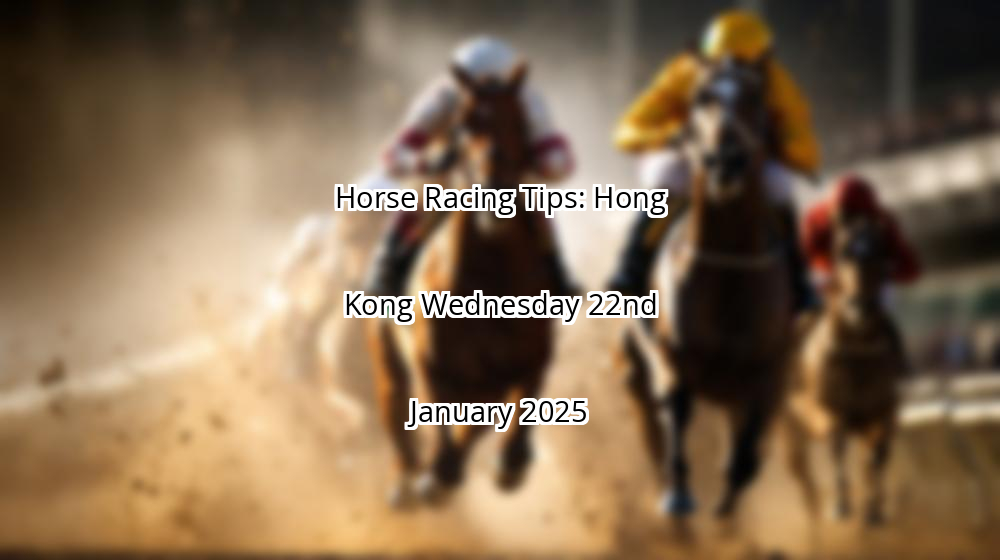 Horse Racing Tips: Hong Kong Wednesday 22nd January 2025